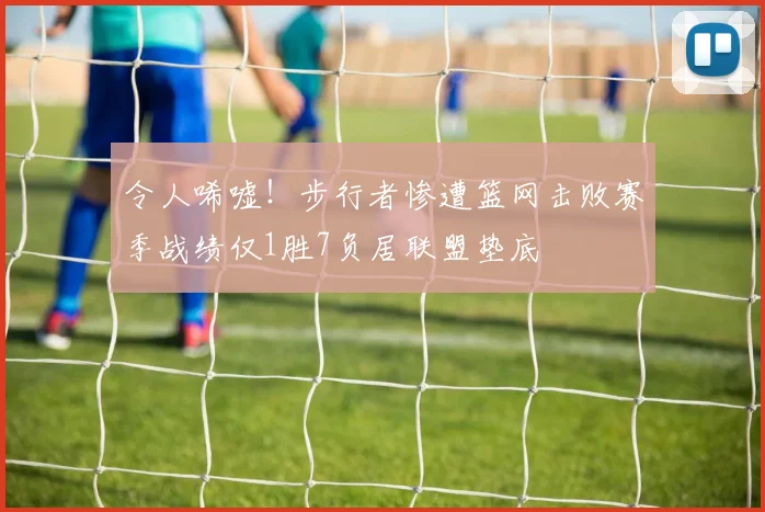 令人唏嘘！步行者惨遭篮网击败赛季战绩仅1胜7负居联盟垫底