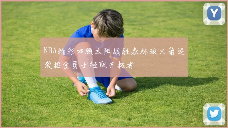 NBA精彩回顾太阳战胜森林狼火箭逆袭掘金勇士轻取开拓者