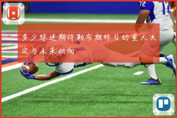 多少球迷期待勒布朗昨日的重大决定与未来动向